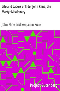 Life and Labors of Elder John Kline, the Martyr Missionary: Collated from his Diary by Benjamin Funk