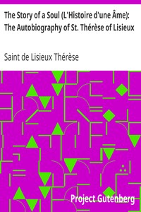 The Story of a Soul (L'Histoire d'une Âme): The Autobiography of St. Thérèse of Lisieux: With Additional Writings and Sayings of St. Thérèse