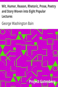 Wit, Humor, Reason, Rhetoric, Prose, Poetry and Story Woven into Eight Popular Lectures