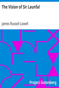 The Vision of Sir Launfal: And Other Poems by James Russell Lowell; With a Biographical Sketch and Notes, a Portrait and Other Illustrations