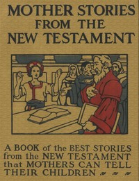 Mother Stories from the New Testament: A Book of the Best Stories from the New Testament that Mothers can tell their Children