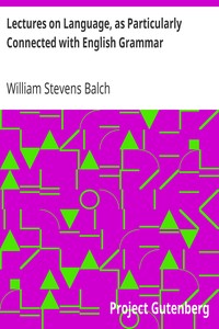 Lectures on Language, as Particularly Connected with English Grammar.