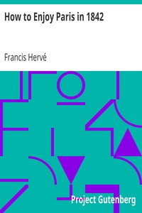 How to Enjoy Paris in 1842: Intended to Serve as a Companion and Monitor, Containing; Historical, Political, Commercial, Artistical, Theatrical; And Statistical Information
