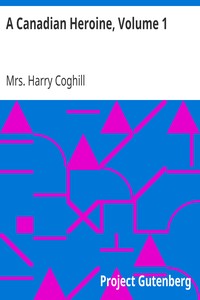 A Canadian Heroine, Volume 1: A Novel
