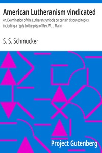 American Lutheranism vindicated : $b or, Examination of the Lutheran symbols on certain disputed topics, including a reply to the plea of Rev. W. J. Mann