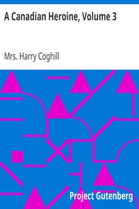A Canadian Heroine, Volume 3: A Novel