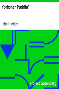 Yorksher Puddin': A Collection of the Most Popular Dialect Stories from the Pen of John Hartley