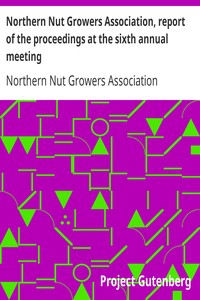 Northern Nut Growers Association, report of the proceedings at the sixth annual meeting: Rochester, New York, September 1 and 2, 1915