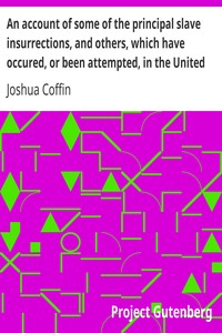 An account of some of the principal slave insurrections, and others, which have occured, or been attempted, in the United States and elsewhere, during the last two centuries.