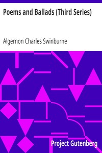 Poems and Ballads (Third Series): Taken from The Collected Poetical Works of Algernon Charles; Swinburne—Vol. III