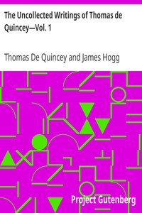 The Uncollected Writings of Thomas de Quincey—Vol. 1: With a Preface and Annotations by James Hogg