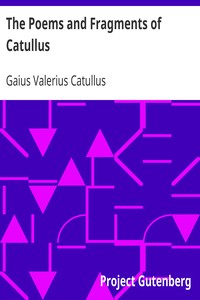The Poems and Fragments of Catullus: Translated in the Metres of the Original