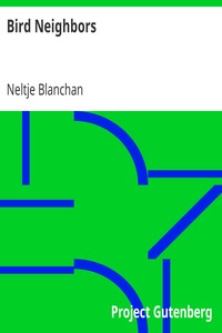 Bird Neighbors: An Introductory Acquaintance with One Hundred and Fifty Birds Commonly Found in the Gardens, Meadows, and Woods About Our Homes