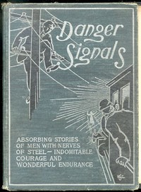 Danger Signals: Remarkable, Exciting and Unique Examples of the Bravery, Daring and Stoicism in the Midst of Danger of Train Dispatchers and Railroad Engineers