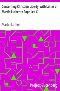 Concerning Christian Liberty; with Letter of Martin Luther to Pope Leo X.