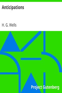 Anticipations: Of the Reaction of Mechanical and Scientific Progress upon Human life and Thought