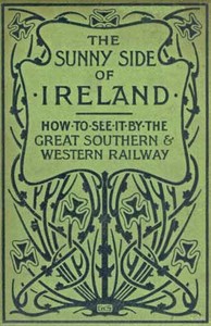 The Sunny Side of Ireland: How to see it by the Great Southern and Western Railway