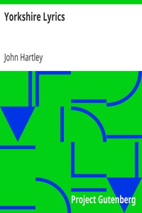 Yorkshire Lyrics: Poems written in the Dialect as Spoken in the West Riding of Yorkshire. To which are added a Selection of Fugitive Verses not in the Dialect
