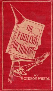 The Foolish Dictionary: An exhausting work of reference to un-certain English words, their origin, meaning, legitimate and illegitimate use, confused by a few pictures [not included]
