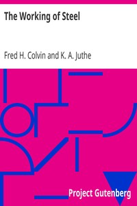 The Working of Steel: Annealing, Heat Treating and Hardening of Carbon and Alloy Steel