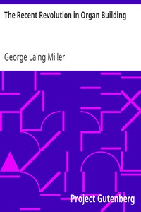 The Recent Revolution in Organ Building: Being an Account of Modern Developments