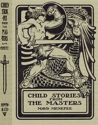 Child Stories from the Masters: Being a Few Modest Interpretations of Some Phases of the; Master Works Done in a Child Way