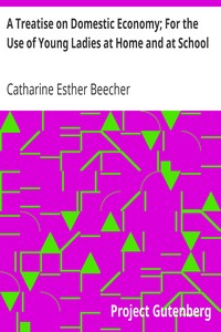 A Treatise on Domestic Economy; For the Use of Young Ladies at Home and at School