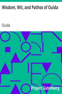 Wisdom, Wit, and Pathos of Ouida: Selected from the Works of Ouida