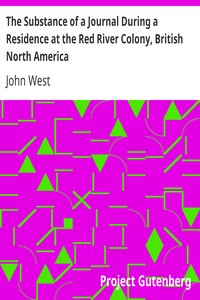 The Substance of a Journal During a Residence at the Red River Colony, British North America: and Frequent Excursions Among the North-West American; Indians, In the Years 1820, 1821, 1822, 1823.