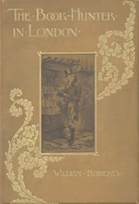 The Book-Hunter in London: Historical and Other Studies of Collectors and Collecting