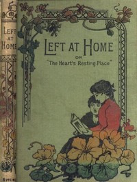 Left at Home: or, The Heart's Resting Place