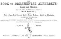 The Book of Ornamental Alphabets, Ancient and Medieval, from the Eighth Century: With Numerals, including Gothic; Church Text, Large and; Small; German Arabesque; Initials for Illumination,; Monograms, Crosses, &c.
