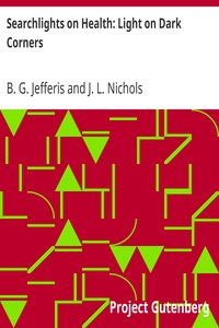 Searchlights on Health: Light on Dark Corners: A Complete Sexual Science and a Guide to Purity and Physical Manhood, Advice To Maiden, Wife, And Mother, Love, Courtship, And Marriage
