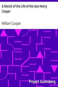 A Sketch of the Life of the late Henry Cooper: Barrister-at-Law, of the Norfolk Circuit; as also, of his Father