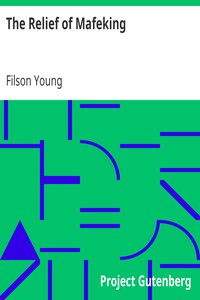The Relief of Mafeking: How it Was Accomplished by Mahon's Flying Column; with an Account of Some Earlier Episodes in the Boer War of 1899-1900