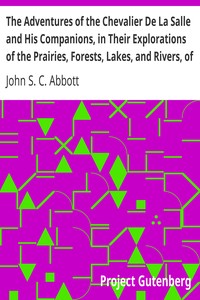 The Adventures of the Chevalier De La Salle and His Companions, in Their Explorations of the Prairies, Forests, Lakes, and Rivers, of the New World, and Their Interviews with the Savage Tribes, Two Hundred Years Ago