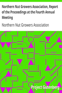 Northern Nut Growers Association, Report of the Proceedings at the Fourth Annual Meeting: Washington D.C.  November 18 and 19, 1913