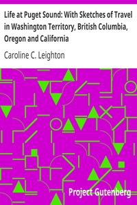 Life at Puget Sound: With Sketches of Travel in Washington Territory, British Columbia, Oregon and California