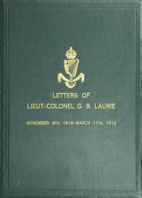 Letters of Lt.-Col. George Brenton Laurie: (commanding 1st Battn. Royal Irish Rifles) Dated November 4th, 1914-March 11th, 1915