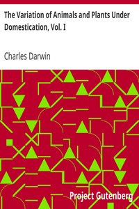 The Variation of Animals and Plants Under Domestication, Vol. I.