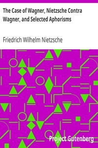 The Case of Wagner, Nietzsche Contra Wagner, and Selected Aphorisms.