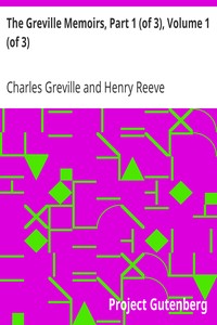 The Greville Memoirs, Part 1 (of 3), Volume 1 (of 3): A Journal of the Reigns of King George IV and King William IV