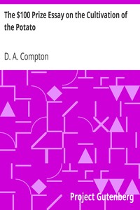The $100 Prize Essay on the Cultivation of the Potato.: Prize offered by W. T. Wylie and awarded to D. H. Compton.; How to Cook the Potato, Furnished by Prof. Blot.