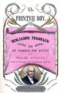 The Printer Boy; Or, How Benjamin Franklin Made His Mark: An Example for Youth.