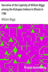 Narrative of the Captivity of William Biggs among the Kickapoo Indians in Illinois in 1788