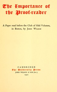 The Importance of the Proof-reader: A Paper read before the Club of Odd Volumes, in Boston, by John Wilson