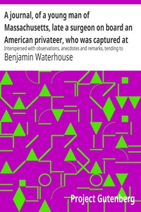 A journal, of a young man of Massachusetts, late a surgeon on board an American privateer, who was captured at sea by the British in May, eighteen hundred and thirteen and was confined first, at Melville Island, Halifax, then at Chatham, in England, and last at Dartmoor prison : $b Interspersed with observations, anecdotes and remarks, tending to illustrate the moral and political characters of three nations. To which is added, a correct engraving of Dartmoor prison, representing the massacre of American prisoners.