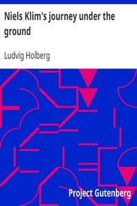 Niels Klim's journey under the ground: being a narrative of his wonderful descent to the subterranean lands; together with an account of the sensible animals and trees inhabiting the planet Nazar and the firmament.