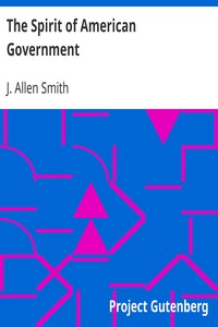 The Spirit of American Government: A Study Of The Constitution: Its Origin, Influence And; Relation To Democracy