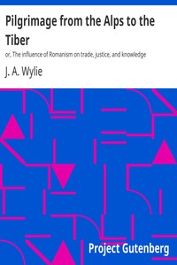 Pilgrimage from the Alps to the Tiber : $b or, The influence of Romanism on trade, justice, and knowledge